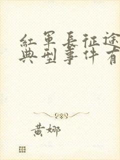 红军长征途中的典型事件有哪些