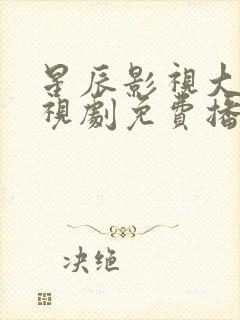 星辰影视大全电视剧免费播放在线