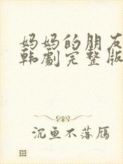 妈妈的朋友电影韩剧完整版在线播放