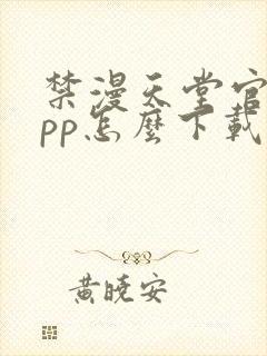 禁漫天堂官网app怎么下载