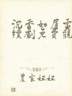 沉香如屑电视连续剧免费观看全集