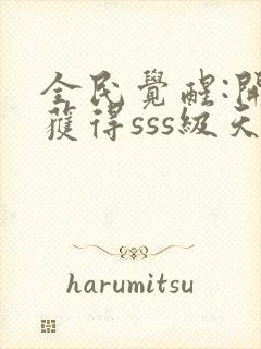 全民觉醒:开局获得sss级天赋完整版