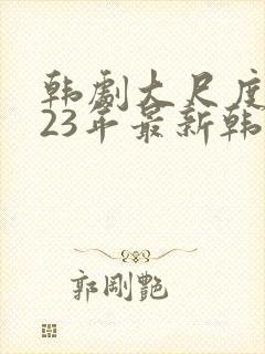 韩剧大尺度2023年最新韩剧推荐电影封面