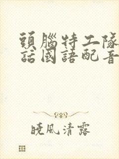 头脑特工队普通话国语配音