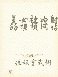 美女被内射很爽的视频网站