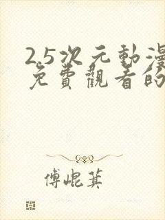 2.5次元动漫免费观看的免费