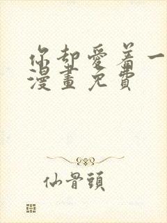 你却爱着一个他漫画免费