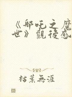 《哪吒之魔童降世》观后感300字