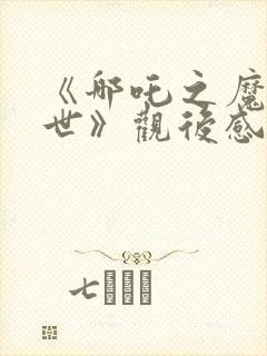 《哪吒之魔童降世》观后感10篇