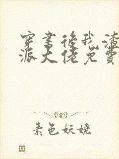 穿书后我渣了反派大佬免费