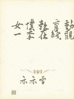 女仆教育动漫第一季在线观看全集免费