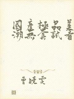 国产极品美女高潮无套试看