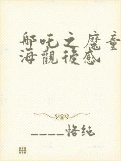 哪吒之魔童降闹海观后感