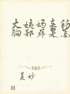 大姨妈来的时候胸部疼是怎么回事