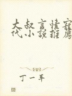 大叔言情宠文现代小说推荐