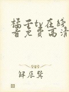 橘子tv在线观看免费高清电视剧全集