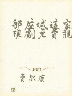 那座城这家人电视剧免费观看全集