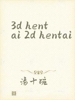 3d hentai 2d hentai