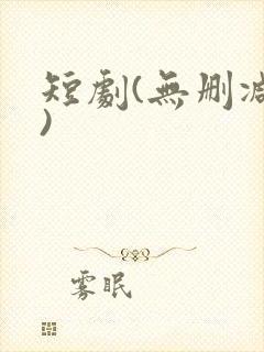 短剧(无删减版)