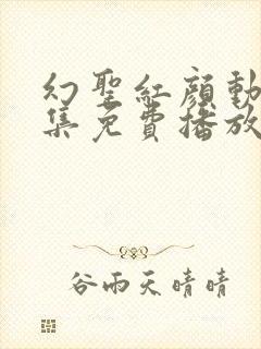 幻圣红颜动漫全集免费播放