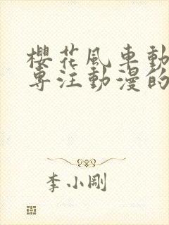 樱花风车动漫网专注动漫的门户网站