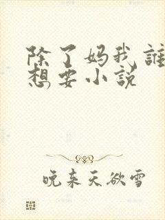 除了妈我谁也不想要小说