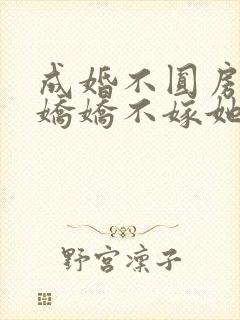 成婚不圆房重生娇娇不嫁她免费阅读