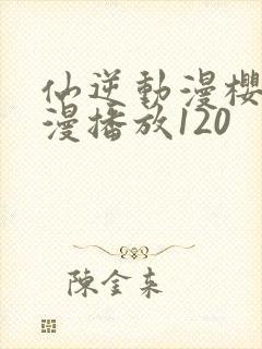 仙逆动漫樱花动漫播放120