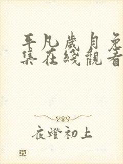 平凡岁月免费全集在线观看