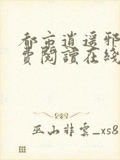 都市逍遥邪医免费阅读在线