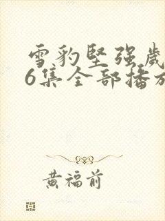 雪豹坚强岁月46集全部播放