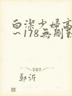 白洁少妇高义1～178无删节