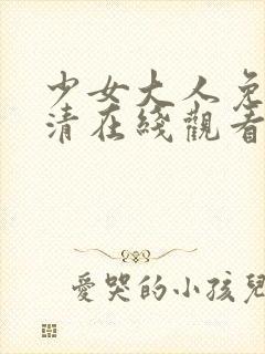 少女大人免费高清在线观看电视剧