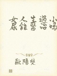 女人生过小孩漏尿能医治吗