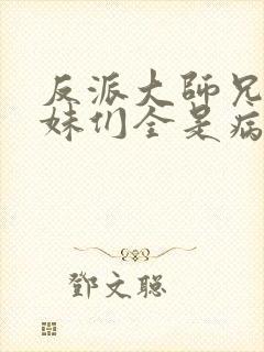 反派大师兄,师妹们全是病娇小说封面