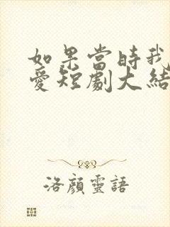 如果当时我说了爱短剧大结局