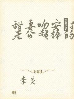 甜妻吻安·总裁老公超棒的