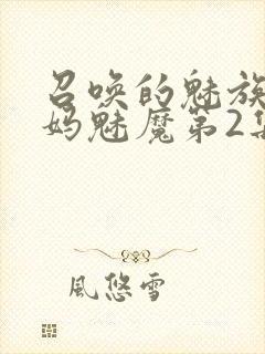 召唤的魅族是妈妈魅魔第2集