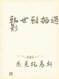 韩世雅拍过的电影