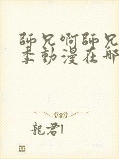 师兄啊师兄第一季动漫在哪里可以免费看