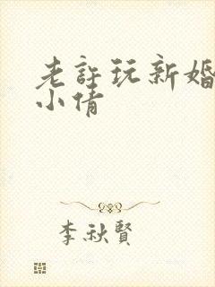 老许玩新婚少妇小倩