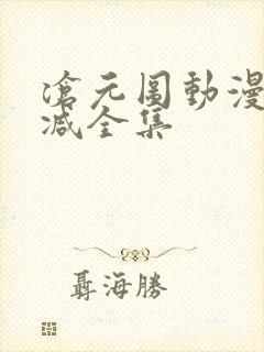 沧元图动漫无删减全集