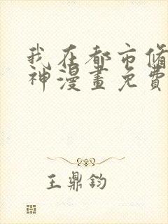 我在都市修炼成神漫画免费观看