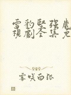 雪豹坚强岁月电视剧全集免费观看