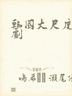 韩国大尺度影视剧