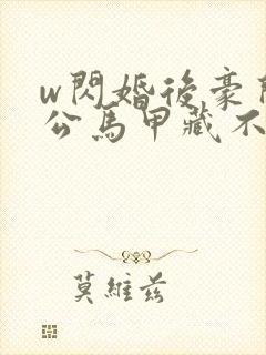 w闪婚后豪门老公马甲藏不住了》