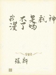 我不是戏神出动漫了吗