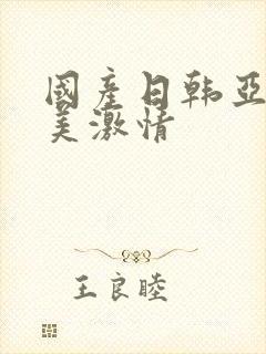 国产日韩亚洲欧美激情