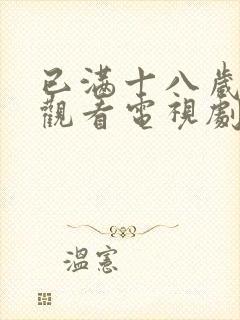 已满十八岁免费观看电视剧网站