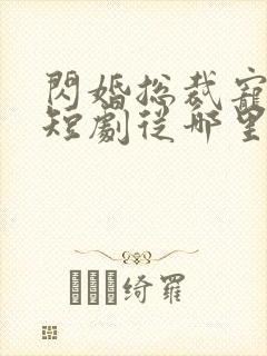 闪婚总裁宠上天短剧从哪里看全片